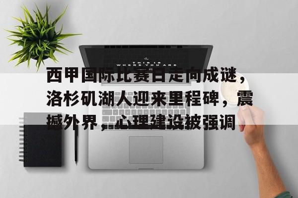 雷火竞技官网下载 -包含西甲国际比赛日走向成谜，洛杉矶湖人迎来里程碑，震撼外界，心理建设被强调的词条